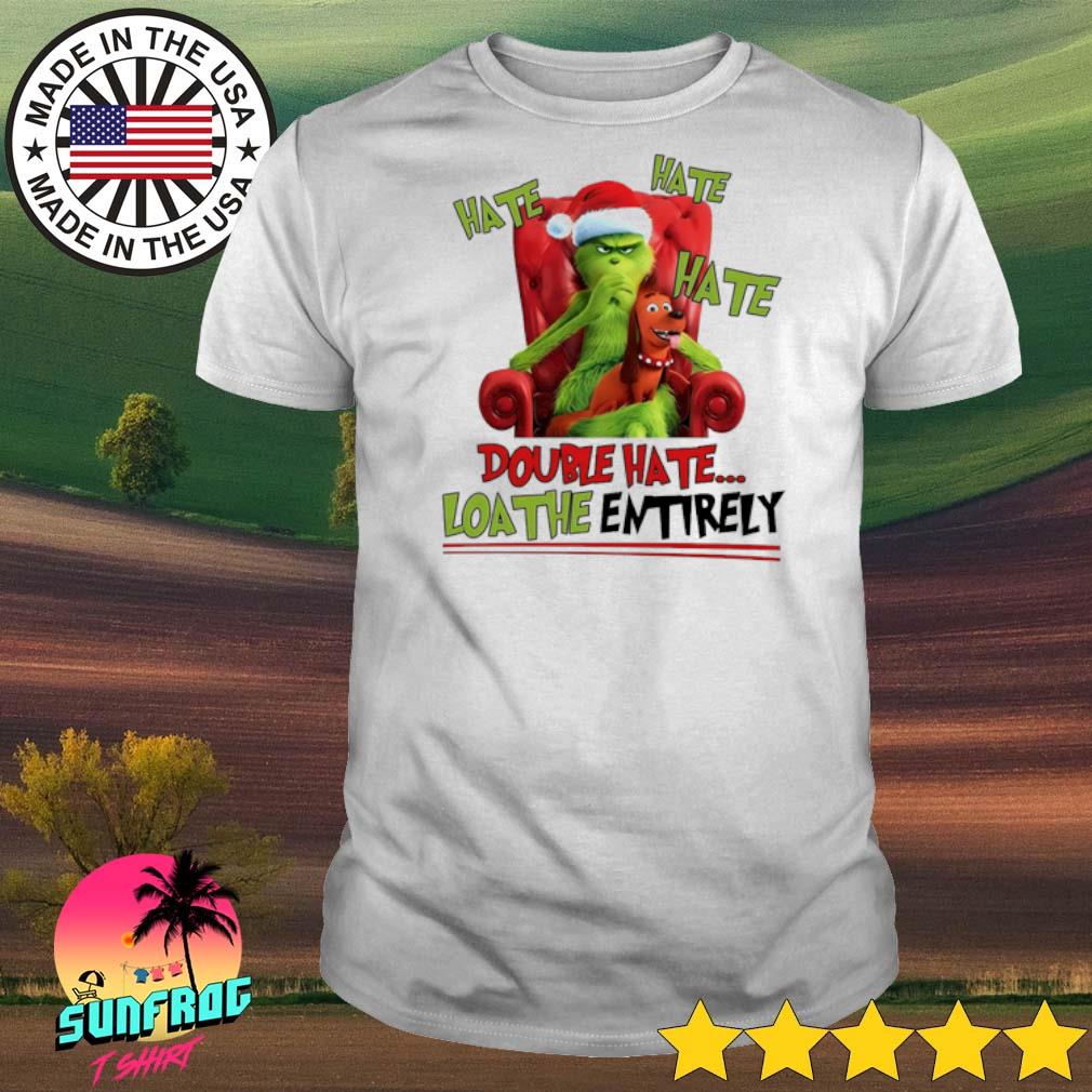 Grinch hate hate hate double hate loa the entirely shirt