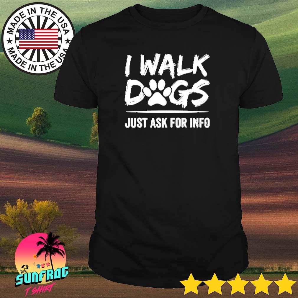 I walk dogs just ask for info shirt