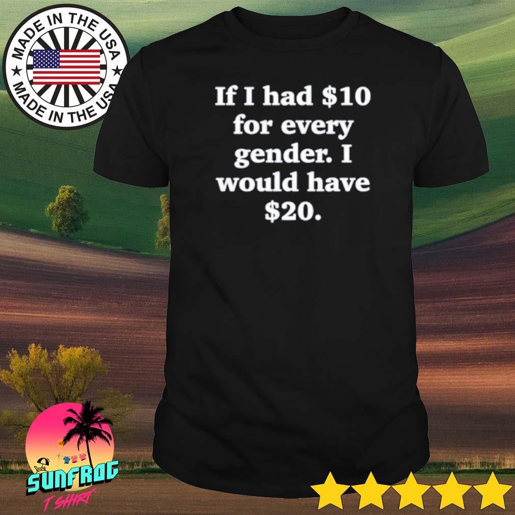If I had $10 for every gender I would have $20 shirt