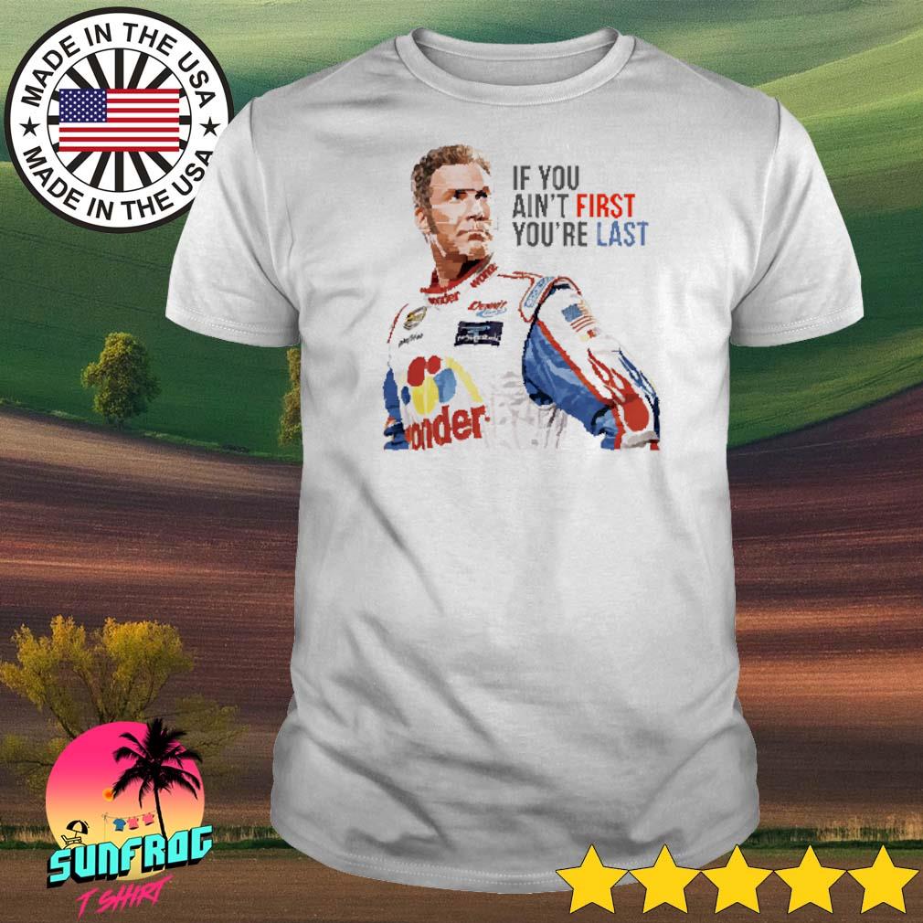 Ricky Bobby if you ain't first you're last shirt