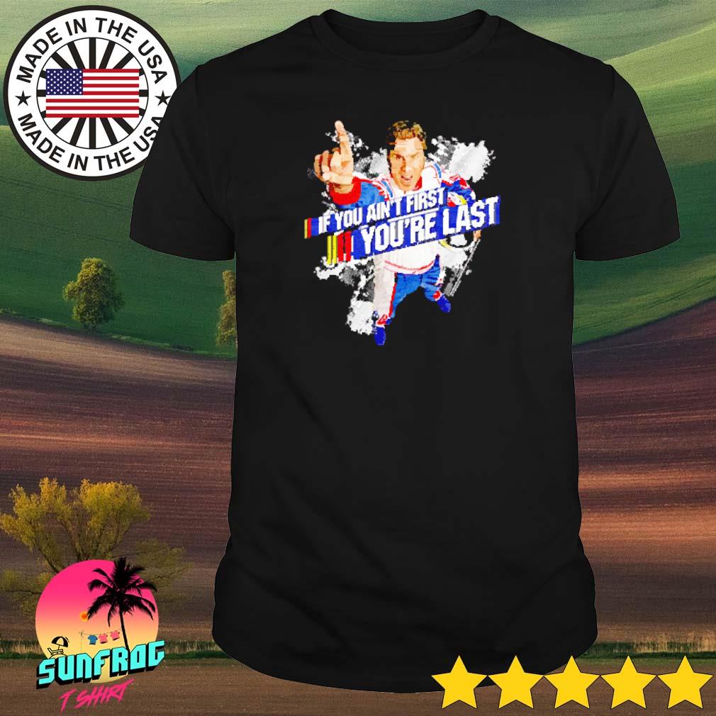 Talladega Nights if you ain't first you're last shirt