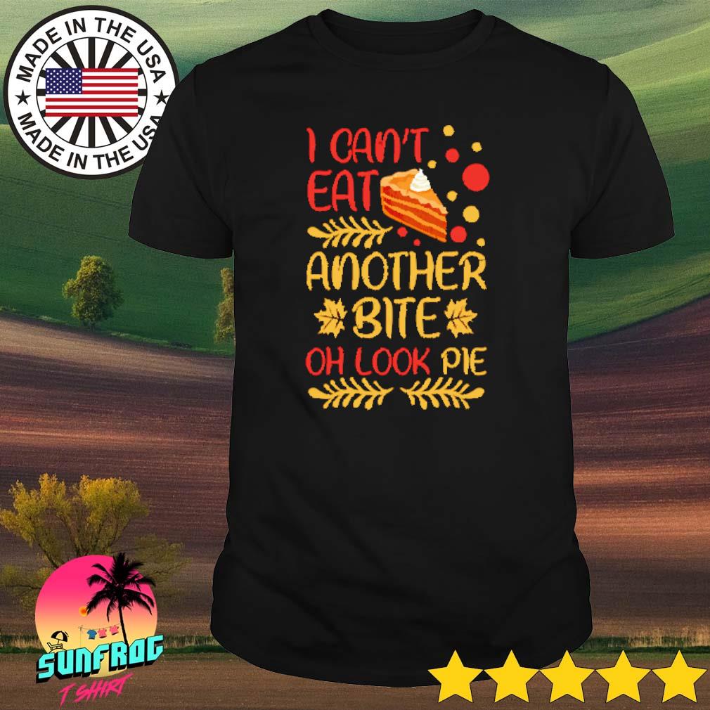 Thanksgiving I can't eat another bite oh look pie shirt