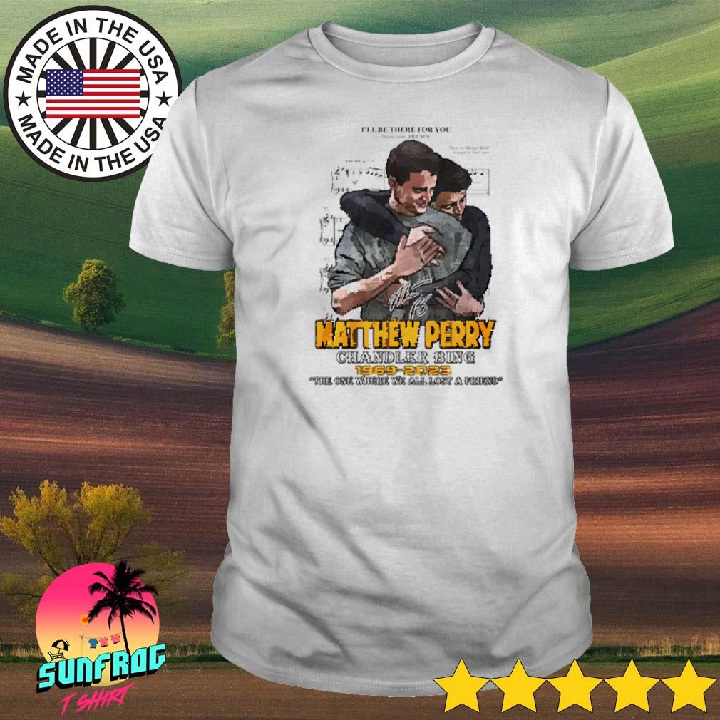 The one where we all lost a friend Matthew Perry Chandler Bing 1969-2023 shirt