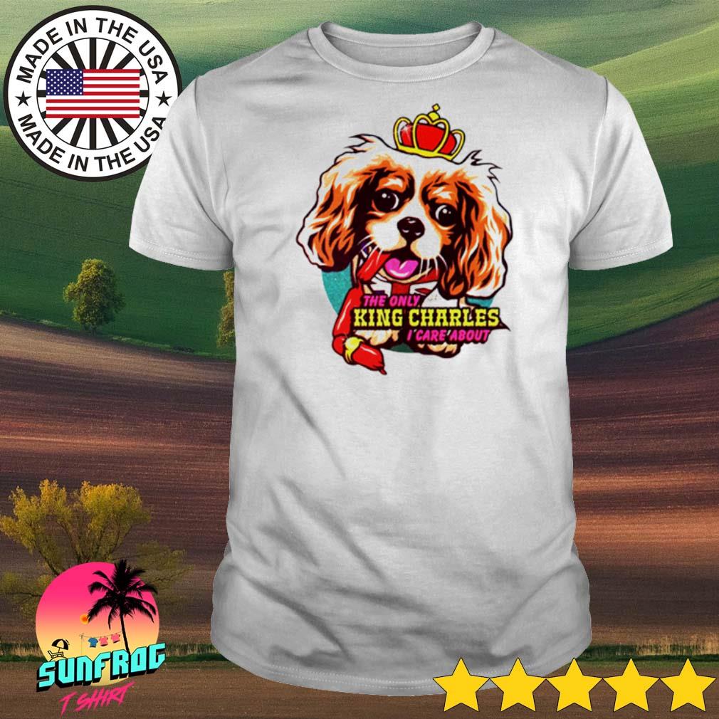 The only King Charles I care about dog shirt