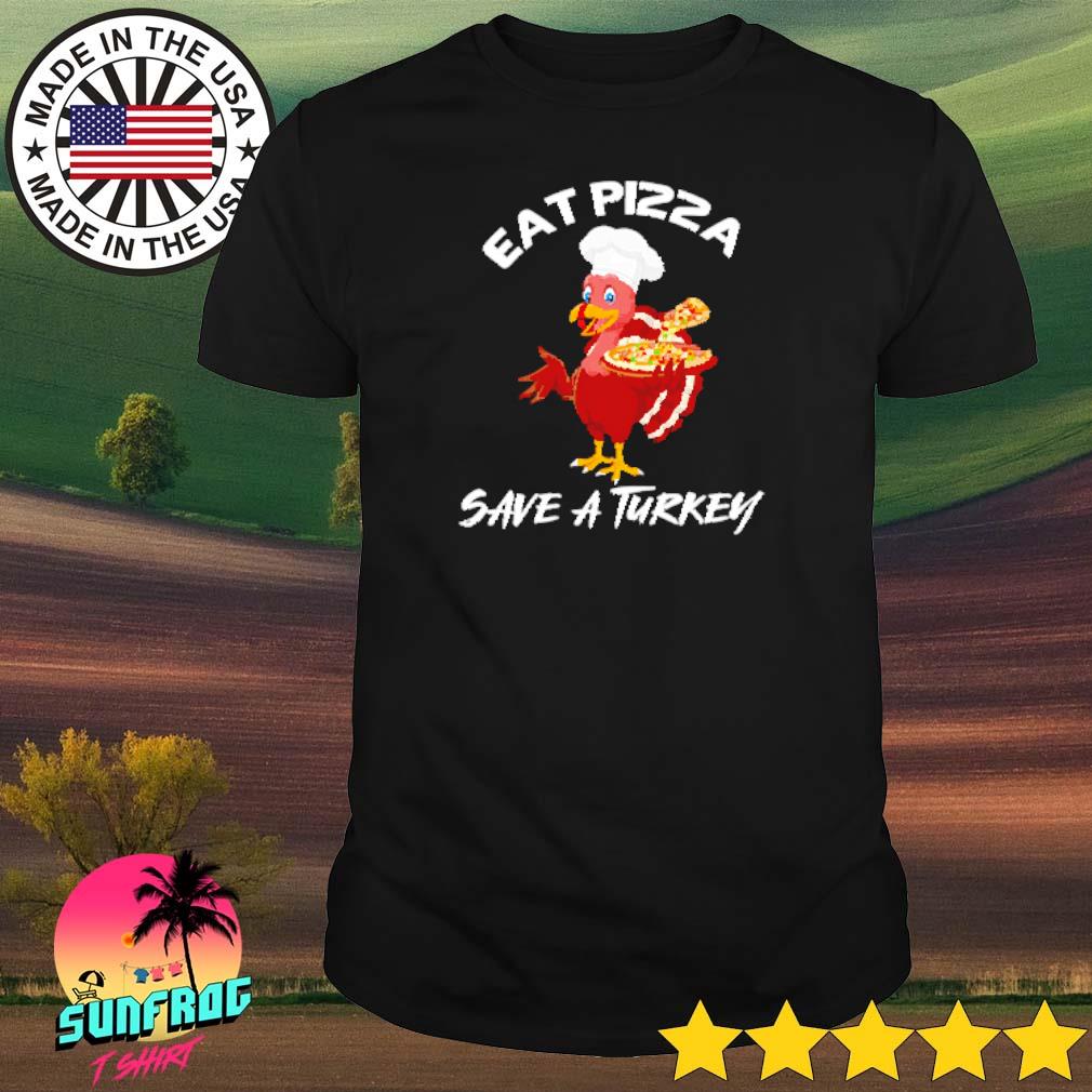 Turkey eat pizza save a turkey shirt