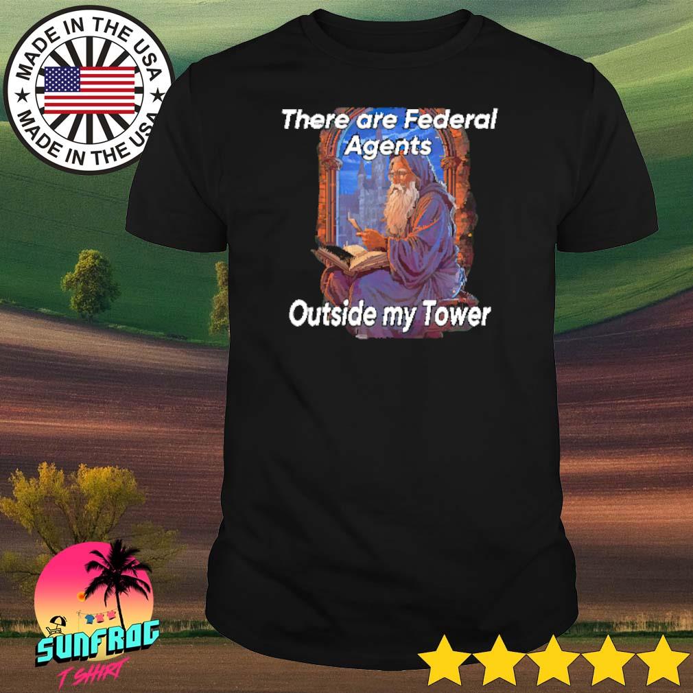 Wizard there are federal agents outside my tower shirt