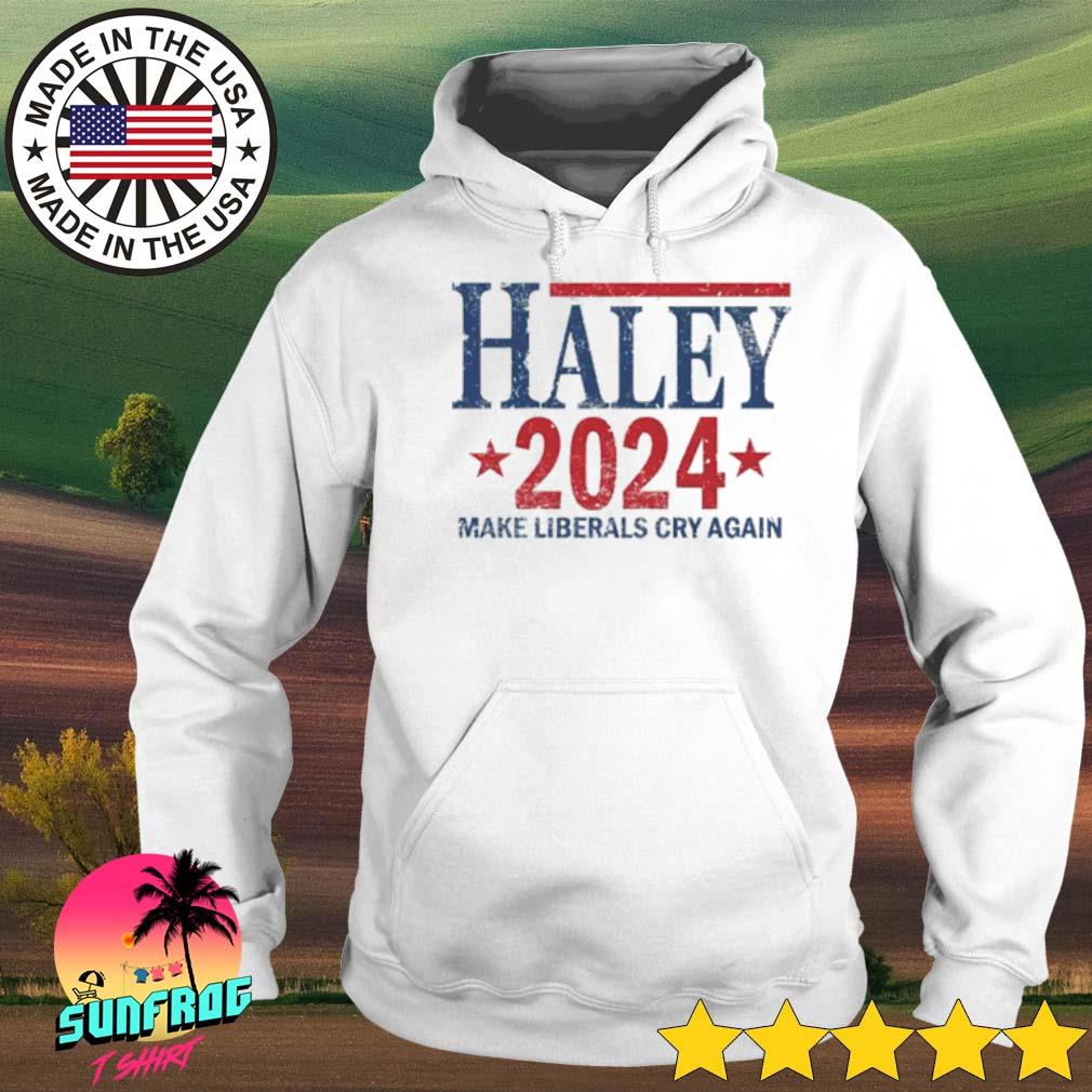 Nikki Haley 2024 make liberals cry again shirt, hoodie, sweater, long
