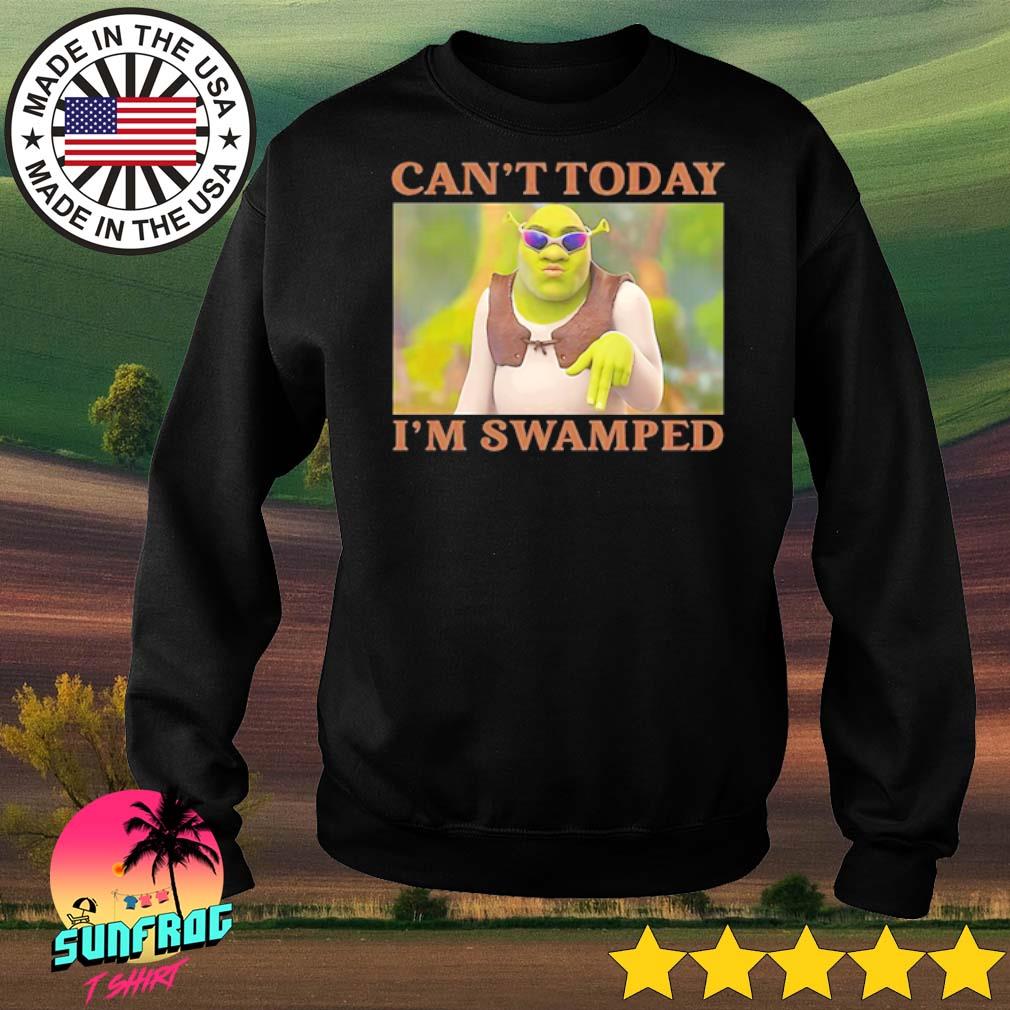 Shrek can't today I'm swamped shirt, hoodie, sweater, long sleeve and ...