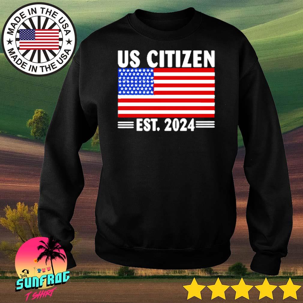 US Citizen Est 2024 American Flag Shirt Hoodie Sweater Long Sleeve   Us Citizen Est 2024 American Flag Shirt Sweater 