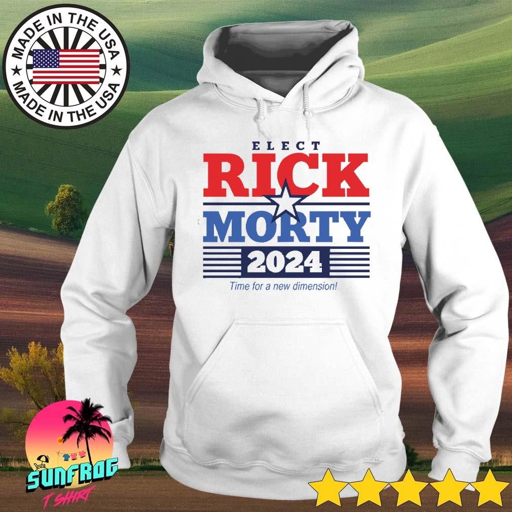 Elect Rick Morty 2024 Time For A New Dimension Shirt Hoodie Sweater   Elect Rick Morty 2024 Time For A New Dimension Shirt Hoodie 