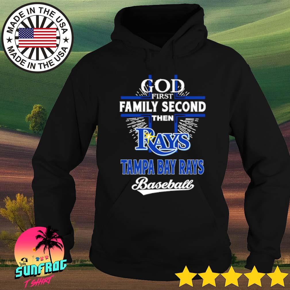 God First Family Second Then Tampa Bay Rays Baseball Cross shirt, hoodie,  sweater, long sleeve and tank top