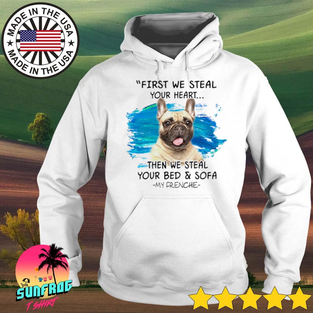 Pitbull First We Steal Your Heart Then We Steal Your Bed And Sofa My Frenchie Shirt Hoodie Sweater Long Sleeve And Tank Top