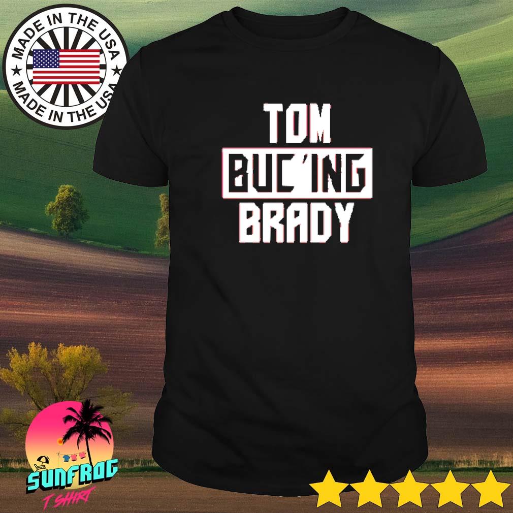 Official Tom Buc 'Ing Brady shirt, hoodie, sweater, long sleeve and tank top